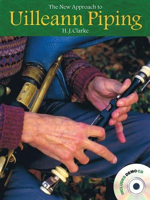 The New Approach to Uilleann Piping [With CD (Audio)] by Clarke, H. J.