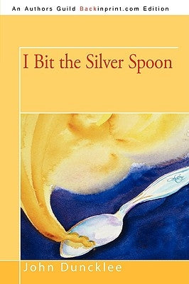 I Bit the Silver Spoon by Duncklee, John