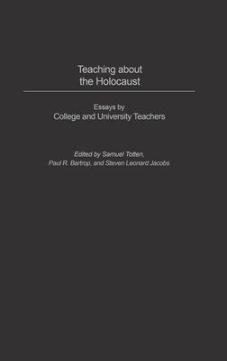 Teaching about the Holocaust: Essays by College and University Teachers by Totten, Samuel