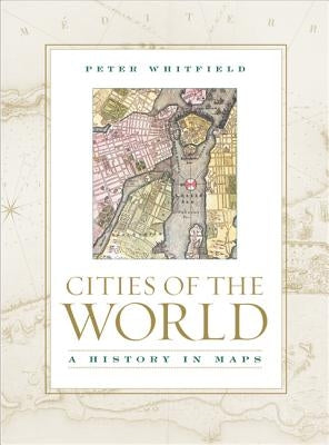 Cities of the World: A History in Maps by Whitfield, Peter