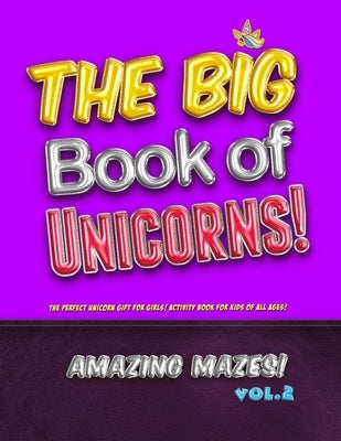 The Big Book of Unicorns! Amazing Mazes! Vol. 2: The Perfect Unicorn Gift for Girls! Activity Book for Kids of All Ages! by Zoo, Unicorn