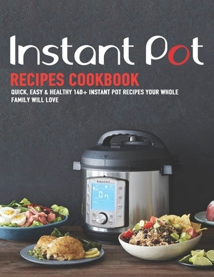 Instant Pot Recipes Cookbook: Quick, Easy & Healthy 140+ instant pot recipes your whole family will love by Rosen, Shirley