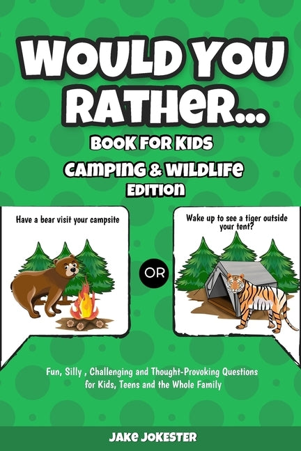 Would You Rather Book for Kids: Camping & Wildlife Edition - Fun, Silly, Challenging and Thought-Provoking Questions for Kids, Teens and the Whole Fam by Jokester, Jake