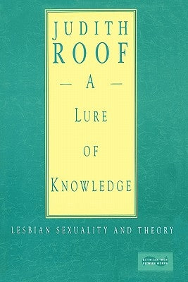 A Lure of Knowledge: Lesbian Sexuality and Theory by Roof, Judith