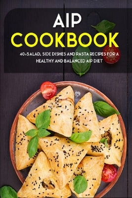 AIP Cookbook: 40+Salad, Side dishes and pasta recipes for a healthy and balanced AIP diet by Caleb, Njoku