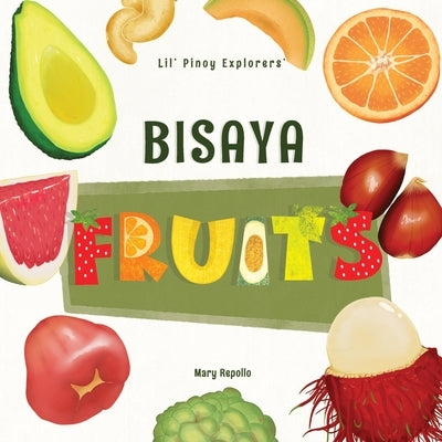 Lil' Pinoy Explorers' Bisaya Fruits: 31 Fruits Translated from English to Bisaya by Repollo, Mary