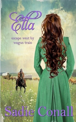 Ella: escape west by wagon train by Conall, Sadie