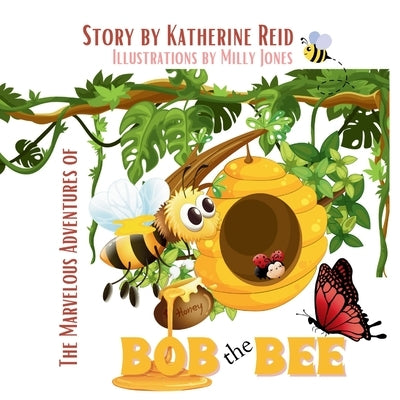 The Marvelous Adventures of Bob the Bee by Reid, Katherine G.