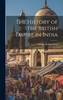 The History of the British Empire in India by Gleig, George Robert