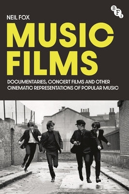 Music Films: Documentaries, Concert Films and Other Cinematic Representations of Popular Music by Fox, Neil