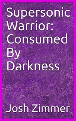 Supersonic Warrior: Consumed By Darkness by Zimmer, Josh