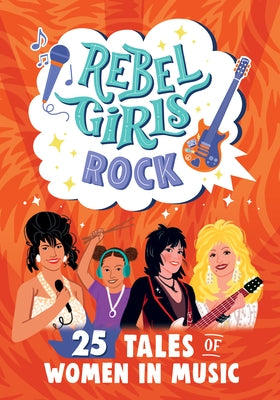 Rebel Girls Rock: 25 Tales of Women in Music: 25 Tales of Women in Music by Webster, Harriet