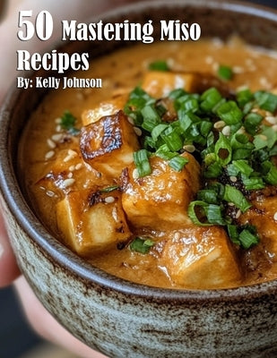 50 Mastering Miso Recipes by Johnson, Kelly