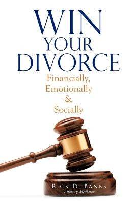 Win Your Divorce: Financially, Emotionally & Socially by Banks, Rick D.