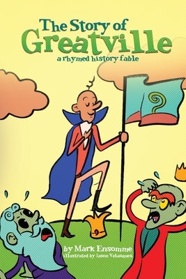 The Story of Greatville: a rhymed history fable by Ensomme, Mark