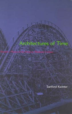 Architectures of Time: Toward a Theory of the Event in Modernist Culture by Kwinter, Sanford