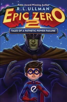 Epic Zero 2: Tales of a Pathetic Power Failure by Ullman, R. L.