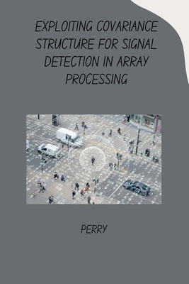 Exploiting Covariance Structure for Signal Detection in Array Processing by Perry