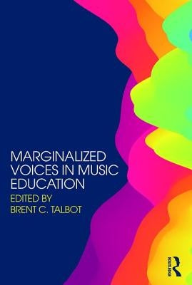 Marginalized Voices in Music Education by Talbot, Brent C.