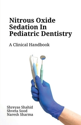 Nitrous Oxide Sedation in Pediatric Dentistry by Shahid, Shreyas