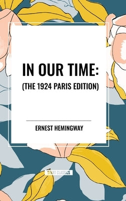 In Our Time: by Hemingway, Ernest