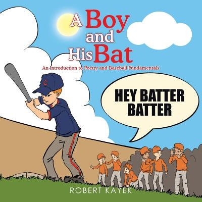 A Boy and His Bat: An Introduction to Poetry and Baseball Fundamentals by Kayek, Robert