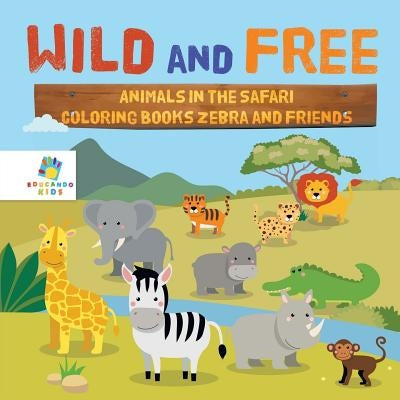 Wild and Free Animals in the Safari Coloring Books Zebra and Friends by Educando Kids