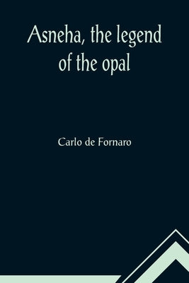 Asneha, the legend of the opal by de Fornaro, Carlo