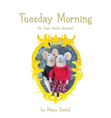 Tuesday Morning: (in four short stories) by Bartel, Maya