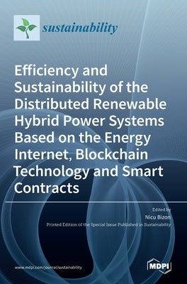 Efficiency and Sustainability of the Distributed Renewable Hybrid Power Systems Based on the Energy Internet, Blockchain Technology and Smart Contract by Bizon, Nicu