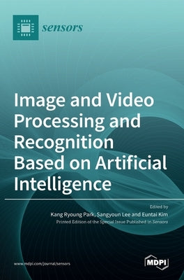 Image and Video Processing and Recognition Based on Artificial Intelligence by Ryoung Park, Kang