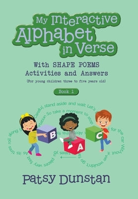 My Interactive Alphabet in Verse with Shape Poems Activities and Answers: (For young children three to five years old) by Dunstan, Patsy