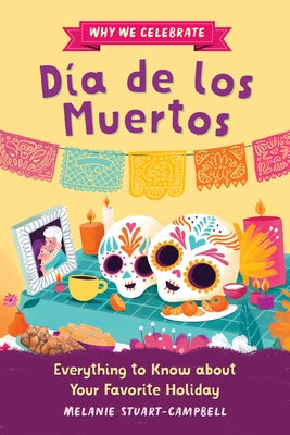 Why We Celebrate D?a de Los Muertos: Everything to Know about Your Favorite Holiday by Stuart-Campbell, Melanie