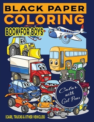 Black Paper Coloring Book for Boys (Cars, Trucks & Other Vehicles): Coloring with Gel Pens on Black Background - Large Size Line Drawings for Ease of by Normal, New