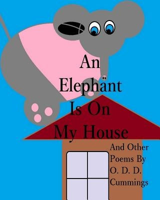 An Elephant Is On My House: And Other Poems By O. D. D. Cummings by Cummings, Othen Donald Dale