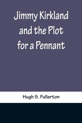 Jimmy Kirkland and the Plot for a Pennant by S. Fullerton, Hugh