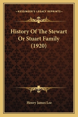 History Of The Stewart Or Stuart Family (1920) by Lee, Henry James