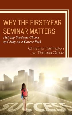 Why the First-Year Seminar Matters: Helping Students Choose and Stay on a Career Path by Harrington, Christine