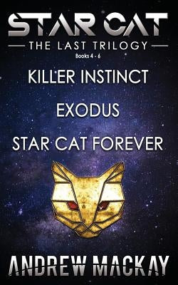 Star Cat: The Last Trilogy (Books 4 - 6: Killer Instinct, Exodus, Star Cat Forever): The Science Fiction & Fantasy Adventure Box by MacKay, Andrew