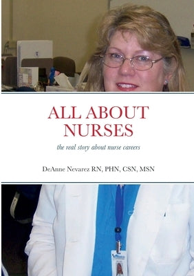 All about Nurses: the real story about nurse careers by Nevarez, Phn Csn