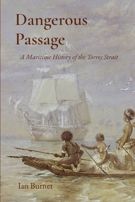 Dangerous Passage: A Maritime History of the Torres Strait by Burnet, Ian