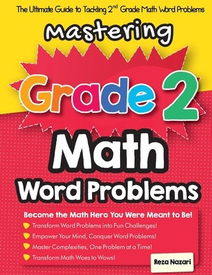 Mastering Grade 2 Math Word Problems: The Ultimate Guide to Tackling 2nd Grade Math Word Problems by Nazari, Reza