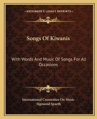 Songs Of Kiwanis: With Words And Music Of Songs For All Occasions by International Committee on Music