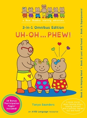 Uh Oh... Phew!: 3 fun-filled Bear Buddies learning adventure stories about helping others, helping yourself, and a cochlear implant lo by Saunders, Tanya