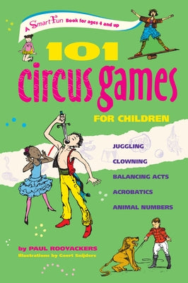 101 Circus Games for Children: Juggling Clowning Balancing Acts Acrobatics Animal Numbers by Rooyackers, Paul