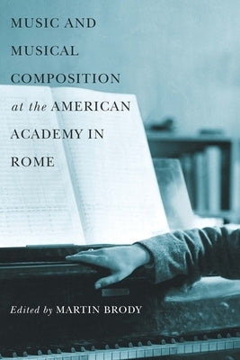 Music and Musical Composition at the American Academy in Rome by Brody, Martin