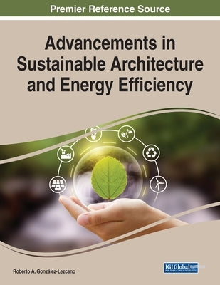 Advancements in Sustainable Architecture and Energy Efficiency by González-Lezcano, Roberto A.