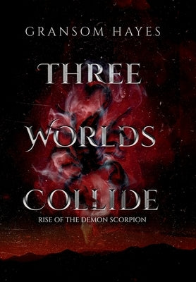 Three Worlds Collide: Rise Of The Demon Scorpion by Hayes, Gransom