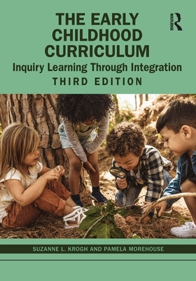 The Early Childhood Curriculum: Inquiry Learning Through Integration by Krogh, Suzanne L.