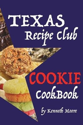 Texas Recipe Club Cookie Cookbook by Moore, Kenneth